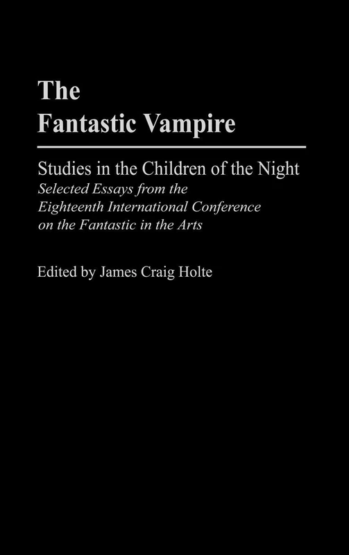 The Fantastic Vampire: Studies in the Children of the Night--Selected Essays from the Eighteenth International Conference on the Fantastic in the ... to the Study of Science Fiction & Fantasy)