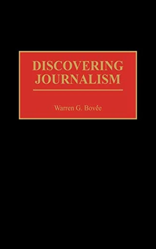 Discovering Journalism: 56 (Contributions to the Study of Mass Media and Communications)