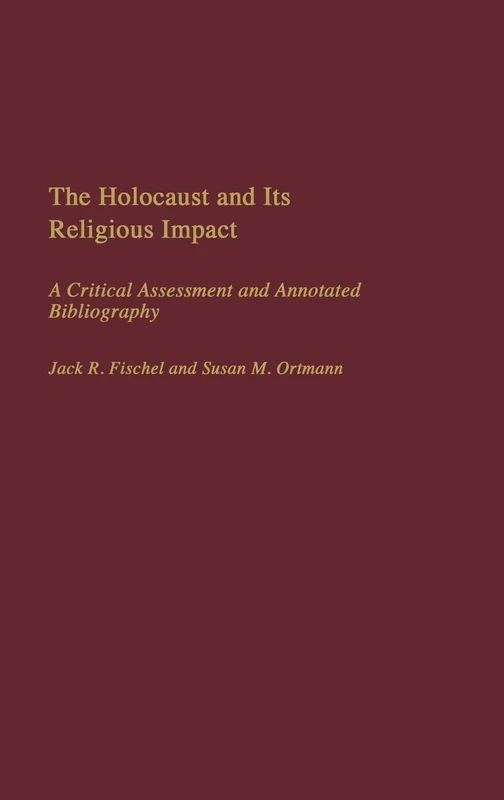 The Holocaust and Its Religious Impact: A Critical Assessment and Annotated Bibliography: 54 (Bibliographies and Indexes in Religious Studies)