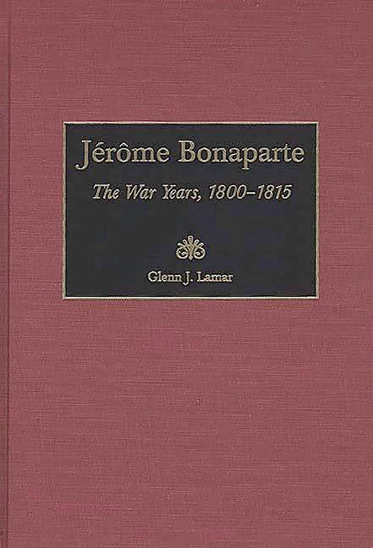 Jérôme Bonaparte: The War Years, 1800-1815: 189 (Contributions in Military Studies)