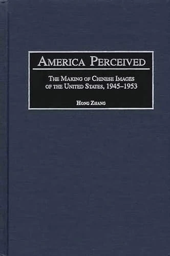 America Perceived: The Making of Chinese Images of the United States, 1945-1953 (Contributions to the Study of World History)