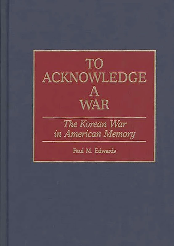 To Acknowledge a War: The Korean War in American Memory: 193 (Contributions in Military Studies)