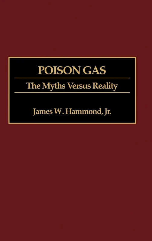 Poison Gas: The Myths Versus Reality: 178 (Contributions in Military Studies)
