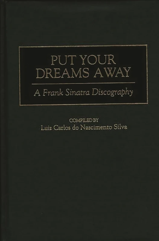 Put Your Dreams Away: A Frank Sinatra Discography (Discographies: Association for Recorded Sound Collections Discographic Reference)