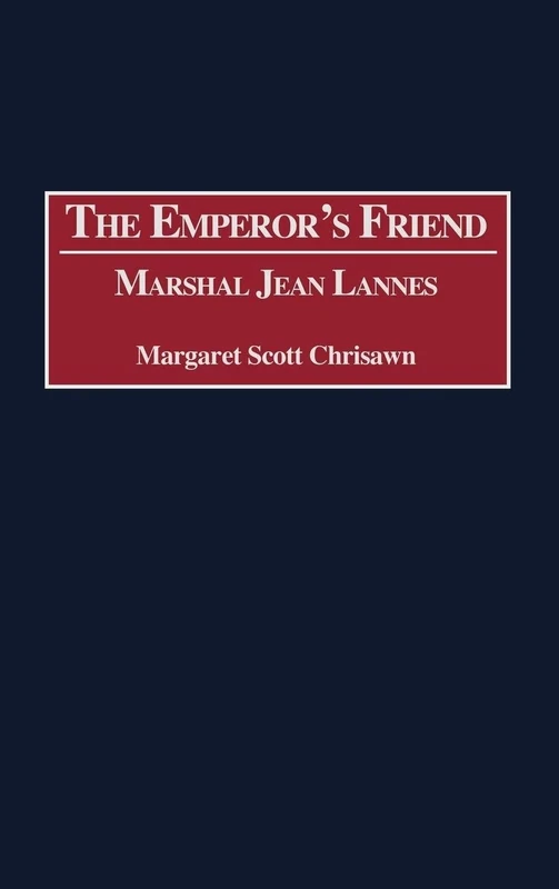 The Emperor's Friend: Marshal Jean Lannes: 191 (Contributions in Military Studies)