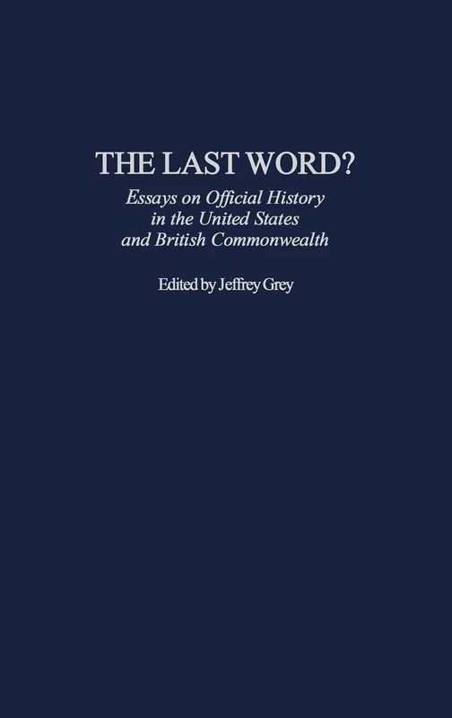 The Last Word?: Essays on Official History in the United States and British Commonwealth: 106 (Contributions to the Study of World History)
