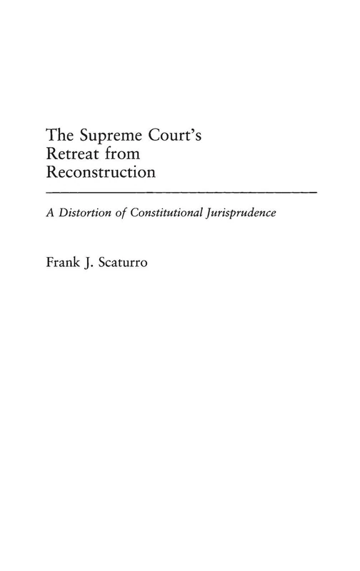 The Supreme Court's Retreat from Reconstruction: A Distortion of Constitutional Jurisprudence: 91 (Contributions in Legal Studies)