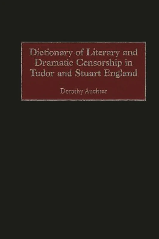 Dictionary of Literary and Dramatic Censorship in Tudor and Stuart England