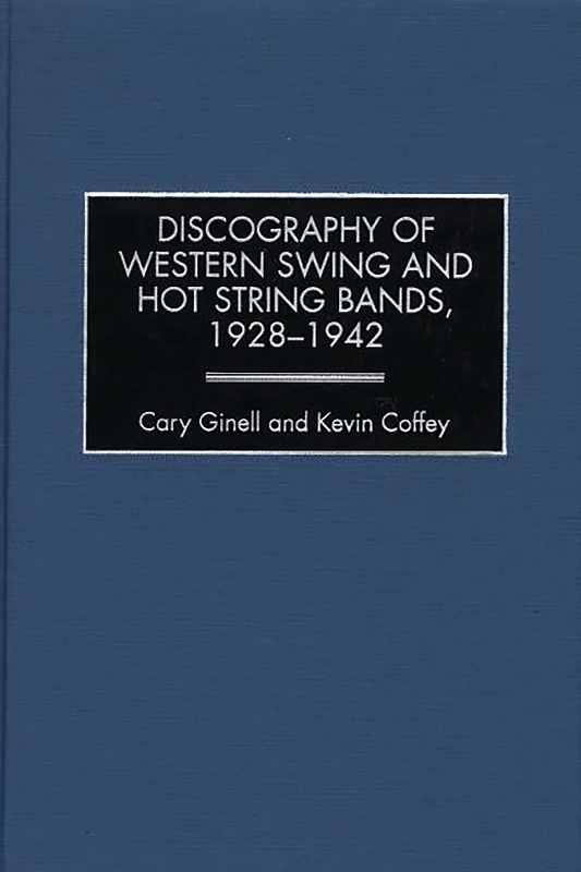 Discography of Western Swing and Hot String Bands, 1928-1942 (Discographies: Association for Recorded Sound Collections Discographic Reference)