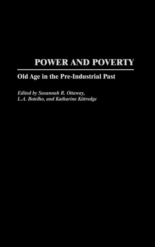 Power and Poverty: Old Age in the Pre-Industrial Past: 27 (Contributions to the Study of Aging)