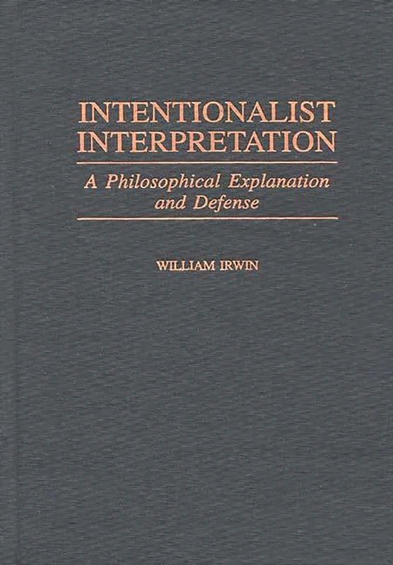 Intentionalist Interpretation: A Philosophical Explanation and Defense: 73 (Contributions in Philosophy)