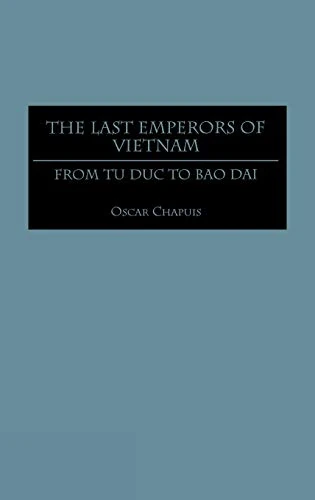 The Last Emperors of Vietnam: From Tu Duc to Bao Dai (Contributions in Asian Studies)