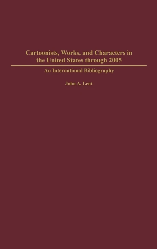 Cartoonists, Works, and Characters in the United States through 2005: An International Bibliography: 14 (Bibliographies and Indexes in Popular Culture)
