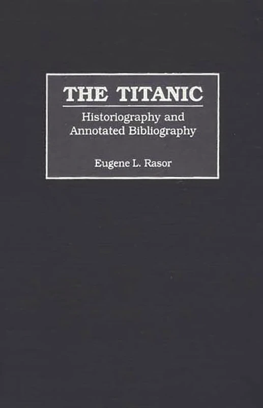 The Titanic: Historiography and Annotated Bibliography (Bibliographies and Indexes in World History)