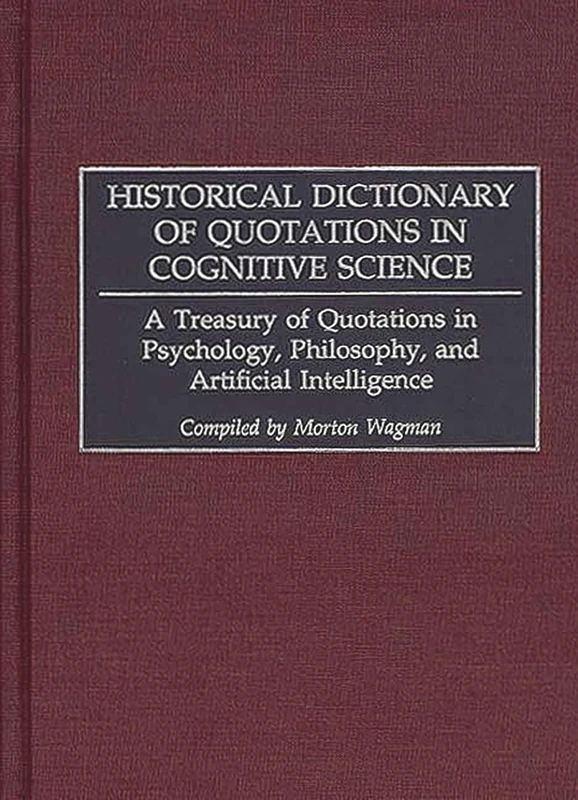 Historical Dictionary of Quotations in Cognitive Science: A Treasury of Quotations in Psychology, Philosophy, and Artificial Intelligence