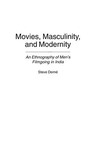 Movies, Masculinity, and Modernity: An Ethnography of Men's Filmgoing in India: 129 (Controversies in Science)