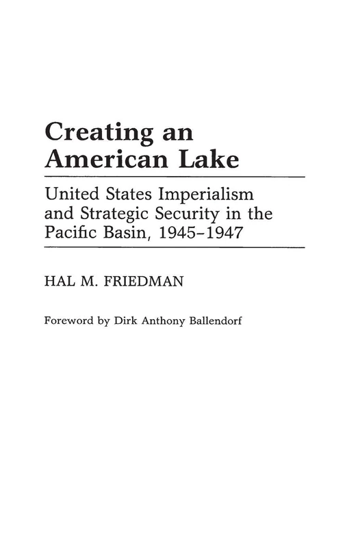 Creating an American Lake: United States Imperialism and Strategic Security in the Pacific Basin, 1945-1947: 198 (Contributions in Military Studies)