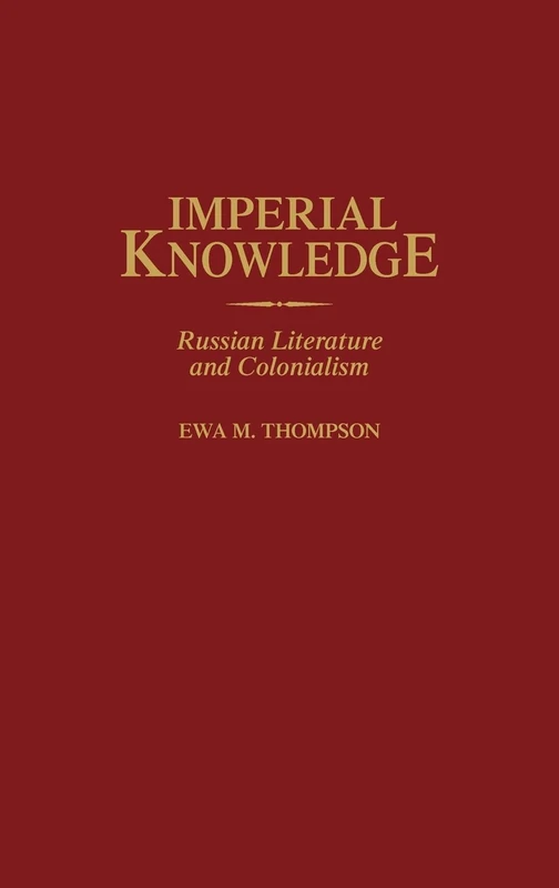 Imperial Knowledge: Russian Literature and Colonialism: 99 (Contributions to the Study of World Literature)