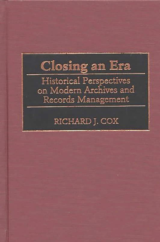 Closing an Era: Historical Perspectives on Modern Archives and Records Management (New Directions in Information Management) - Image 1