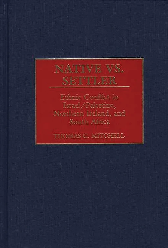 Native vs. Settler: Ethnic Conflict in Israel/Palestine, Northern Ireland, and South Africa: 200 (Contributions in Military Studies)