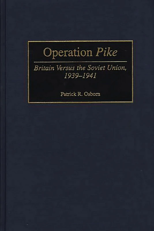 Operation Pike: Britain Versus the Soviet Union, 1939-1941: 190 (Contributions in Military Studies)