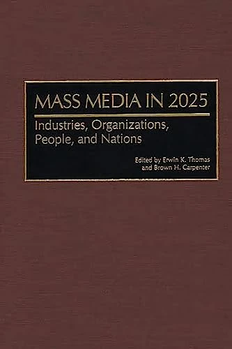 Mass Media in 2025: Industries, Organizations, People, and Nations: 62 (Contributions to the Study of Mass Media and Communications)