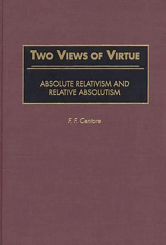 Two Views of Virtue: Absolute Relativism and Relative Absolutism: 76 (Contributions in Philosophy) - Image 1