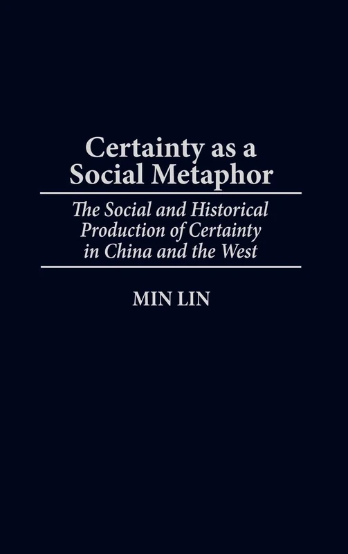 Certainty as a Social Metaphor: The Social and Historical Production of Certainty in China and the West: 79 (Contributions in Philosophy)