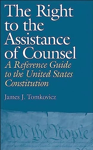 The Right to the Assistance of Counsel: A Reference Guide to the United States Constitution: 1