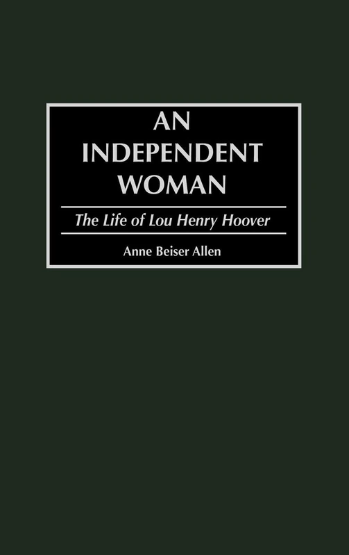 An Independent Woman: The Life of Lou Henry Hoover: 188 (Contributions in American History)