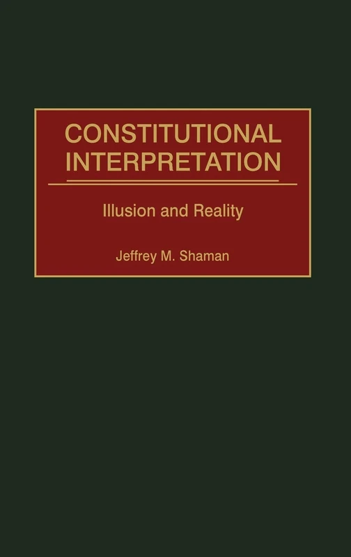 Constitutional Interpretation: Illusion and Reality: 97 (Contributions in Legal Studies)