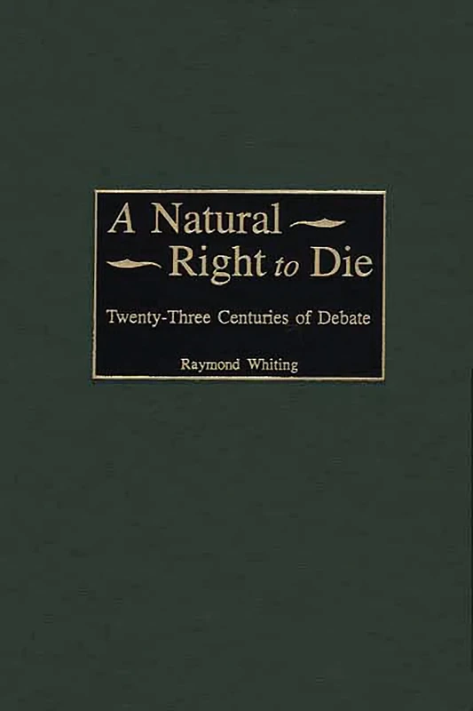 A Natural Right to Die: Twenty-Three Centuries of Debate: 101 (Contributions in Legal Studies)