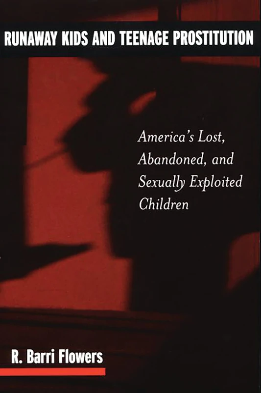 Runaway Kids and Teenage Prostitution: America's Lost, Abandoned, and Sexually Exploited Children: 54 (Contributions in Criminology and Penology)