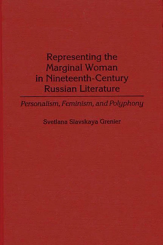 Representing the Marginal Woman in Nineteenth-Century Russian Literature: Personalism, Feminism, and Polyphony: 185 (Contributions in Women's Studies)