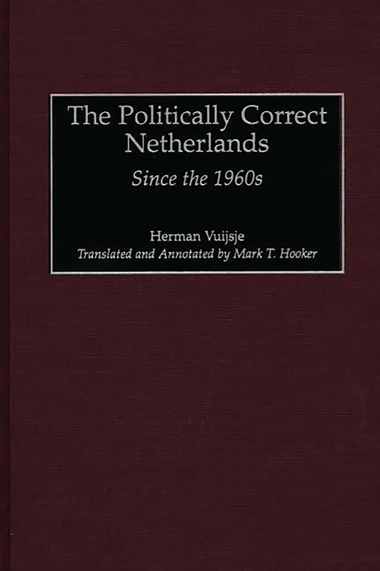 The Politically Correct Netherlands: Since the 1960s: 76 (Contributions to the Study of World History)