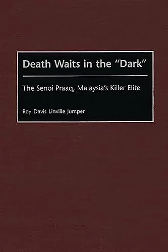 Death Waits in the Dark: The Senoi Praaq, Malaysia's Killer Elite: 206 (Contributions in Military Studies)