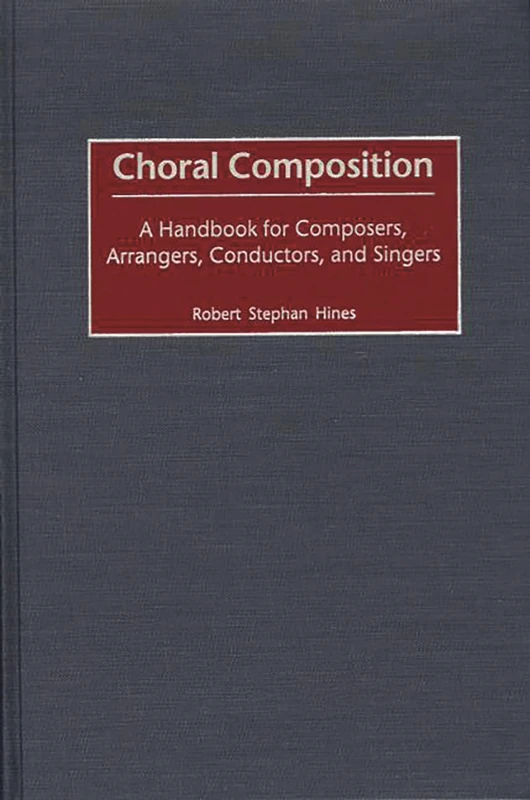 Choral Composition: A Handbook for Composers, Arrangers, Conductors, and Singers