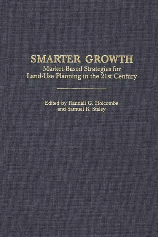 Smarter Growth: Market-Based Strategies for Land-Use Planning in the 21st Century: 224 (Contributions in Economics and Economic History)