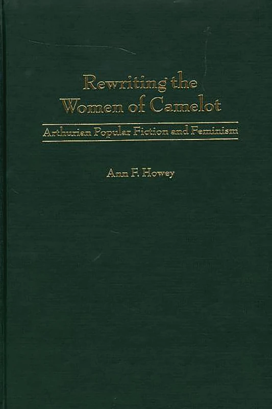 Rewriting the Women of Camelot: Arthurian Popular Fiction and Feminism: 93 (Contributions to the Study of Science Fiction and Fantasy)