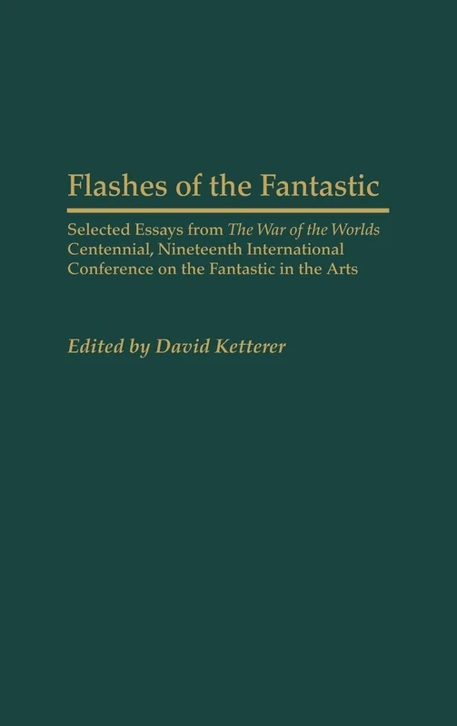 Flashes of the Fantastic: Selected Essays from the War of the Worlds Centennial, Nineteenth International Conference on the Fantastic in the Arts: 94 ... to the Study of Science Fiction & Fantasy)