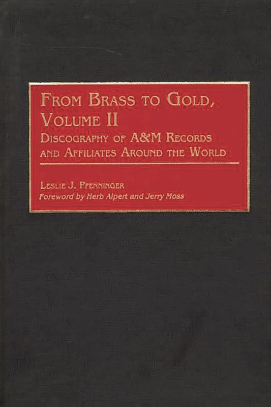 From Brass to Gold, Volume II: Discography of A&M Records and Affiliates Around the World: 2 (Discographies: Association for Recorded Sound Collections Discographic Reference)