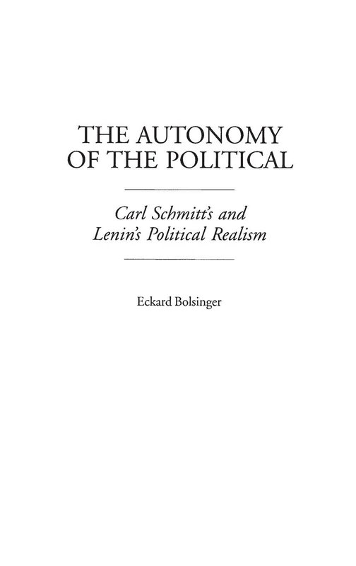 The Autonomy of the Political: Carl Schmitt's and Lenin's Political Realism: 390 (Contributions in Political Science)