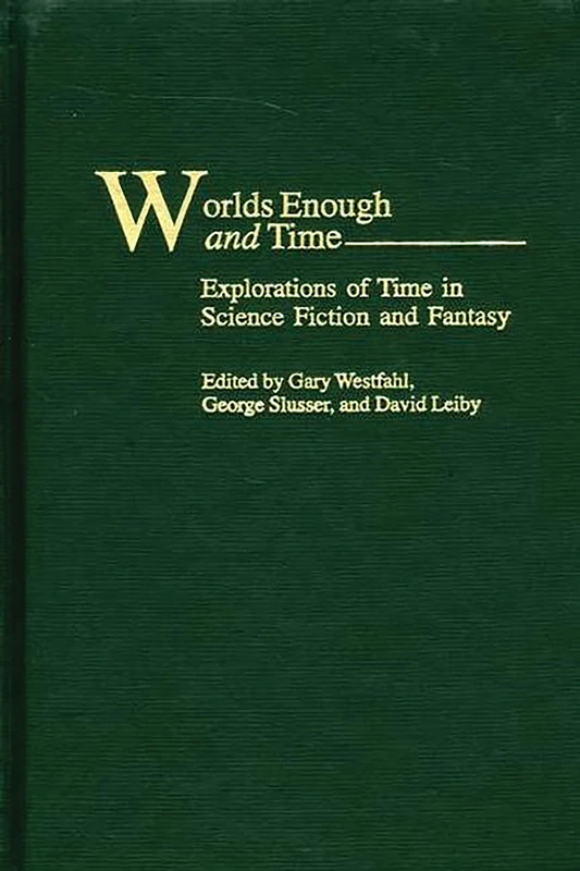 Worlds Enough and Time: Explorations of Time in Science Fiction and Fantasy: 101 (Contributions to the Study of Science Fiction and Fantasy)