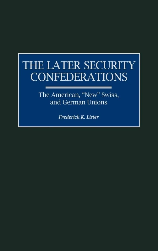 The Later Security Confederations: The American, New Swiss, and German Unions: 391 (Global Perspectives in History and Politics)