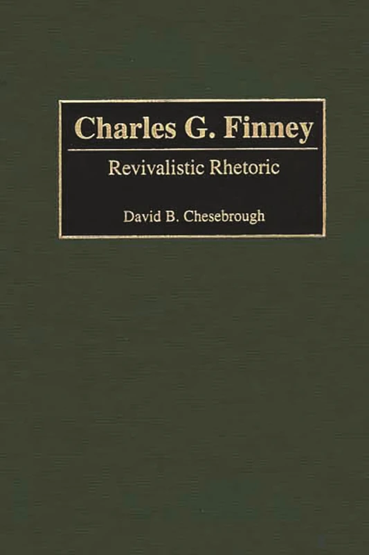 Charles G. Finney: Revivalistic Rhetoric (Great American Orators)