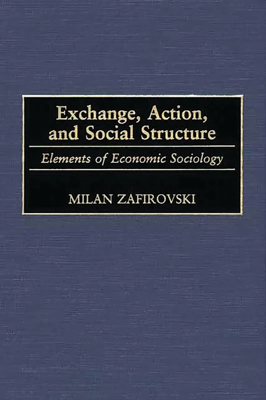 Exchange, Action, and Social Structure: Elements of Economic Sociology (Controversies in Science)