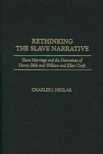 Rethinking the Slave Narrative: Slave Marriage and the Narratives of Henry Bibb and William and Ellen Craft: 204 (Contributions in Afro-American and African Studies: Contempo)