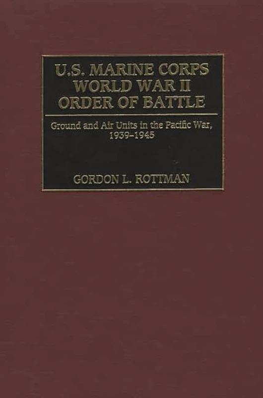 U.S. Marine Corps World War II Order of Battle: Ground and Air Units in the Pacific War, 1939-1945