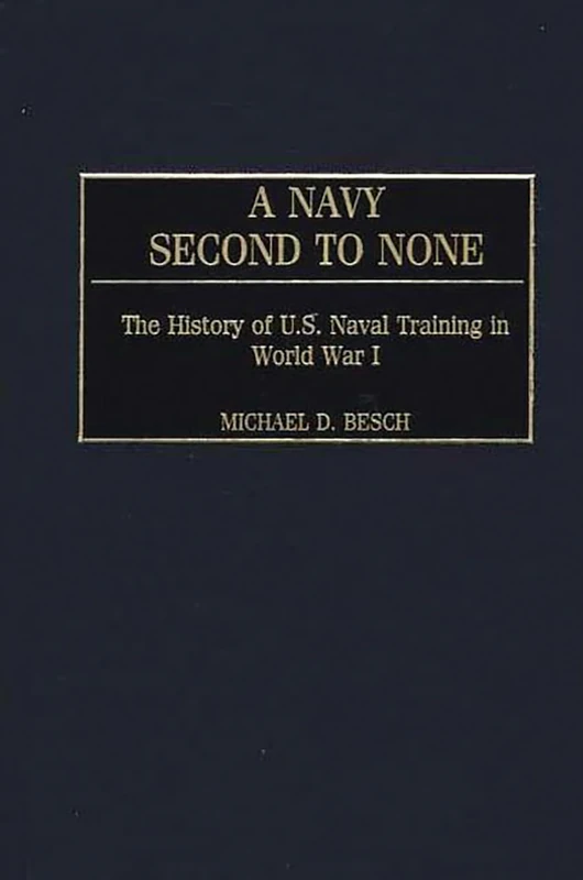 A Navy Second to None: The History of U.S. Naval Training in World War I: 215 (Contributions in Military Studies)