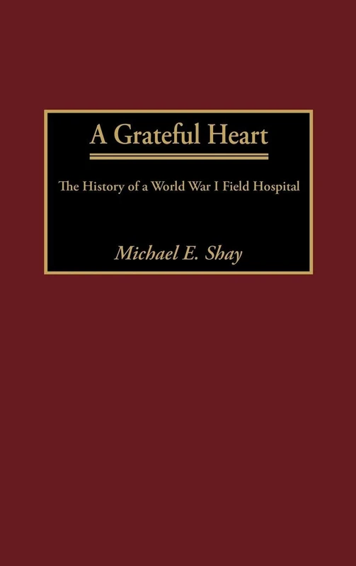 A Grateful Heart: The History of a World War I Field Hospital: 212 (Contributions in Military Studies) - Image 1